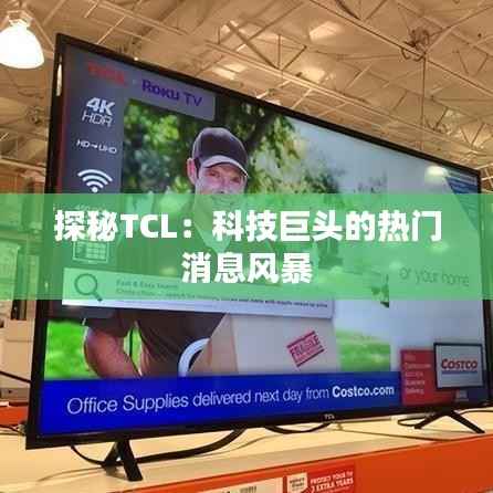 探秘TCL:科技巨头的热门消息风暴