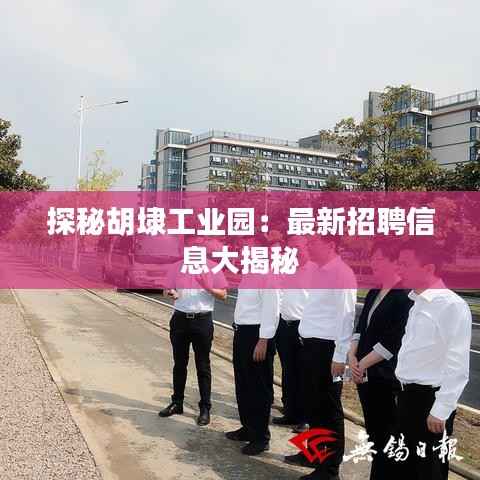 探秘胡埭工业园：最新招聘信息大揭秘