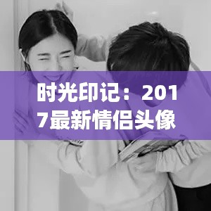 时光印记：2017最新情侣头像的情感解码