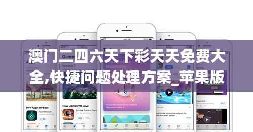 澳门二四六天下彩天天免费大全,快捷问题处理方案_苹果版6.340