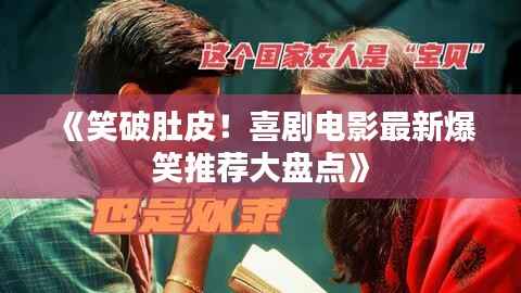 《笑破肚皮!喜剧电影最新爆笑推荐大盘点》
