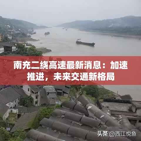 南充二绕高速最新消息：加速推进，未来交通新格局