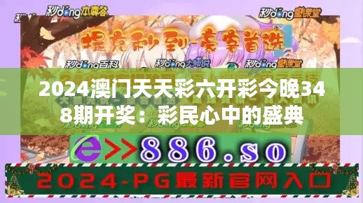 2024澳门天天彩六开彩今晚348期开奖:彩民心中的盛典