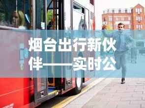 烟台出行新伙伴——实时公交车软件深度解析