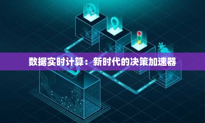 数据实时计算:新时代的决策加速器