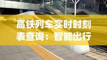 高铁列车实时时刻表查询：智能出行，一触即达