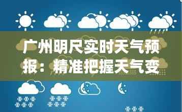 广州明尺实时天气预报：精准把握天气变化，助力生活出行
