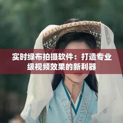 实时绿布拍摄软件:打造专业级视频效果的新利器