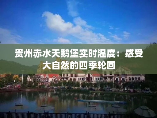 贵州赤水天鹅堡实时温度:感受大自然的四季轮回