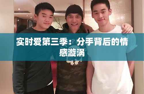 实时爱第三季:分手背后的情感漩涡