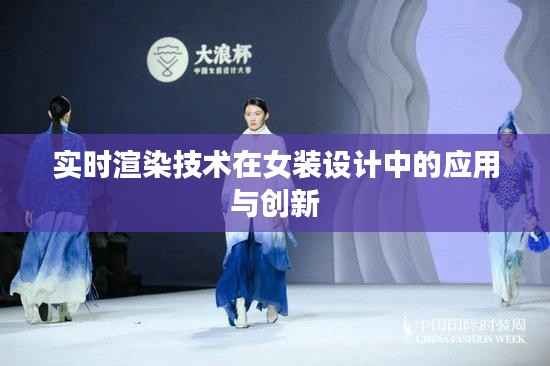实时渲染技术在女装设计中的应用与创新