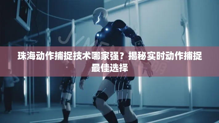 珠海动作捕捉技术哪家强?揭秘实时动作捕捉最佳选择
