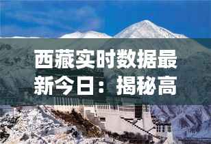 西藏实时数据最新今日:揭秘高原明珠的脉动与活力