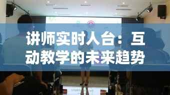 讲师实时人台:互动教学的未来趋势