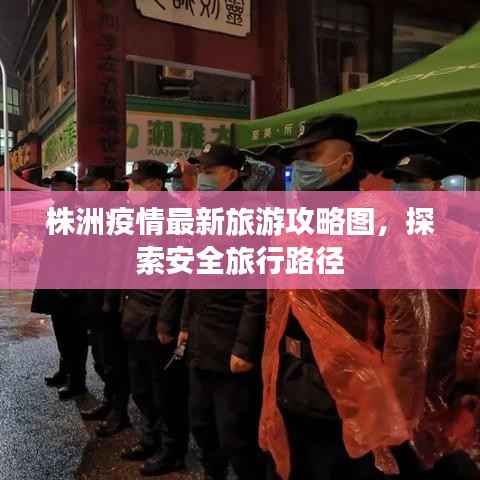 株洲疫情最新旅游攻略图，探索安全旅行路径