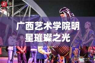 广西艺术学院明星璀璨之光