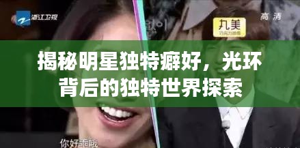 揭秘明星独特癖好,光环背后的独特世界探索