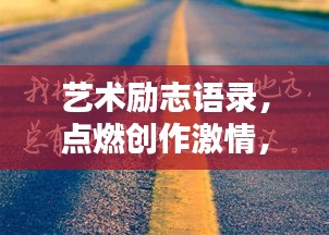 艺术励志语录,点燃创作激情,激发无限创意火花!