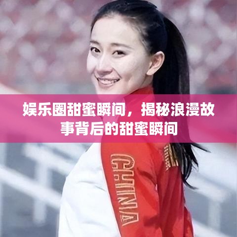 娱乐圈甜蜜瞬间,揭秘浪漫故事背后的甜蜜瞬间