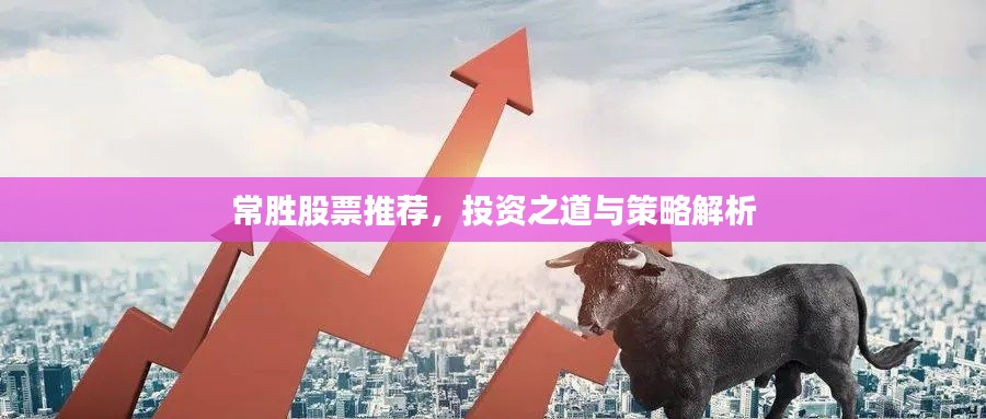 常胜股票推荐,投资之道与策略解析