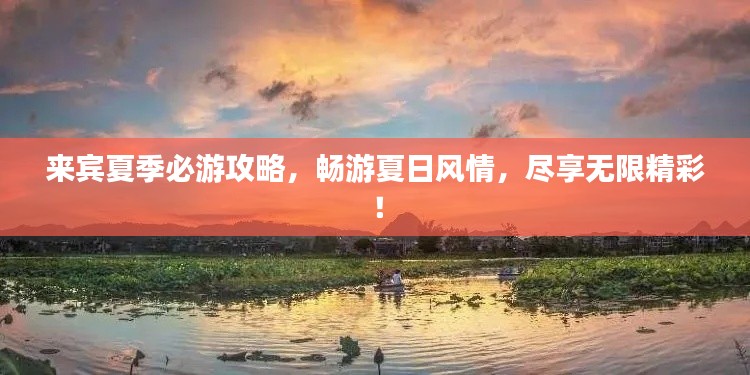 来宾夏季必游攻略,畅游夏日风情,尽享无限精彩!