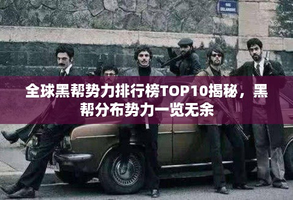 全球黑帮势力排行榜TOP10揭秘,黑帮分布势力一览无余