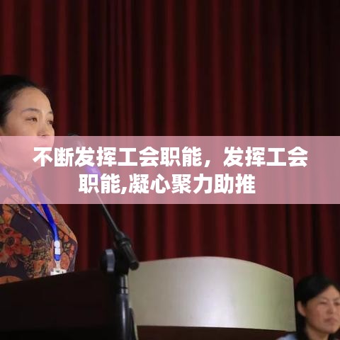 不断发挥工会职能，发挥工会职能,凝心聚力助推 