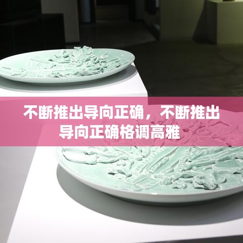 不断推出导向正确,不断推出导向正确格调高雅