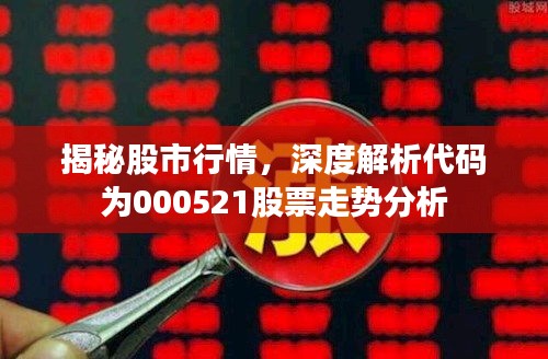 揭秘股市行情，深度解析代码为000521股票走势分析